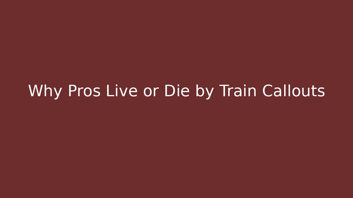 Why Pros Live or Die by Train Callouts