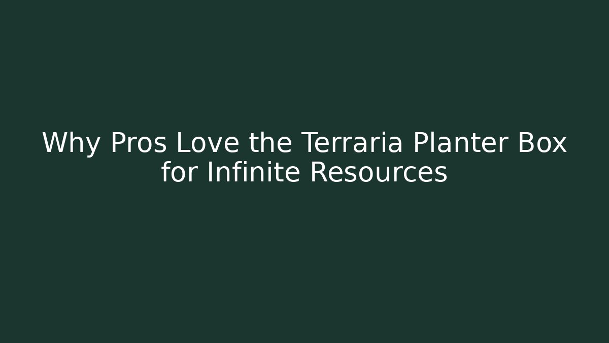 Why Pros Love the Terraria Planter Box for Infinite Resources