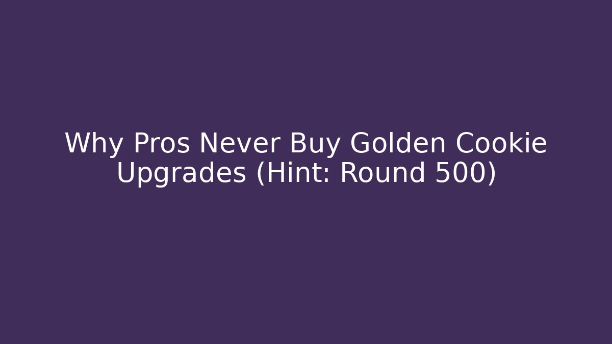 Why Pros Never Buy Golden Cookie Upgrades (Hint: Round 500)