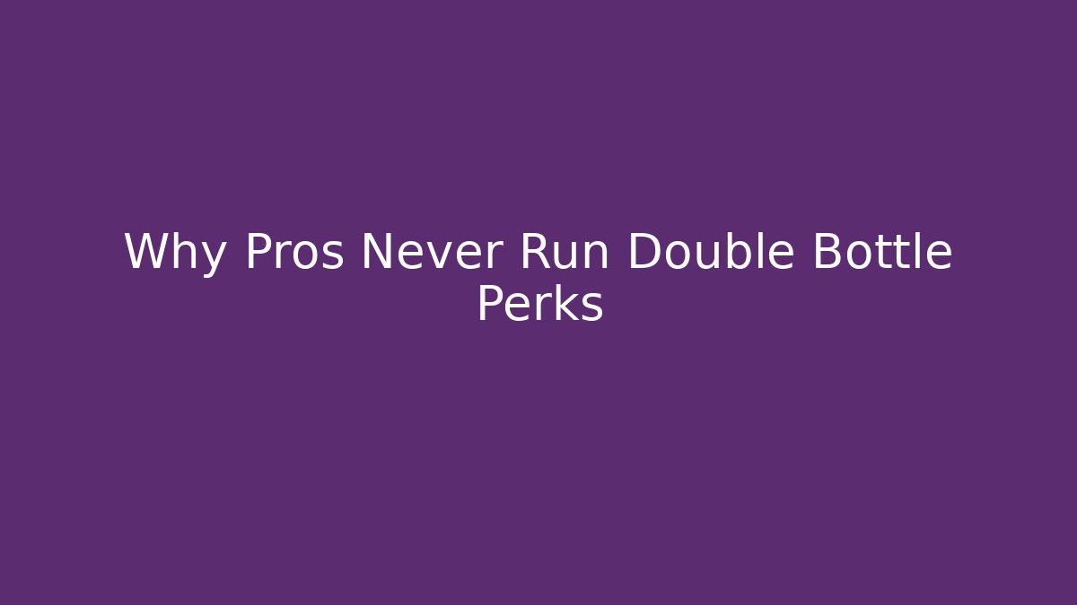 Why Pros Never Run Double Bottle Perks