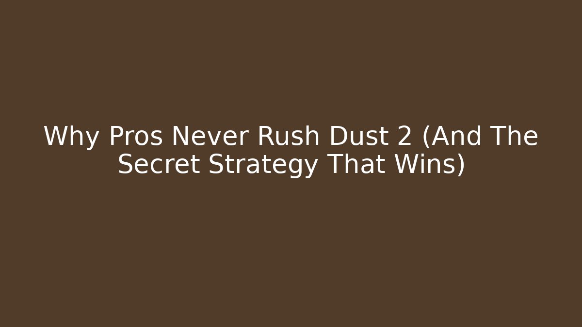 Why Pros Never Rush Dust 2 (And The Secret Strategy That Wins)