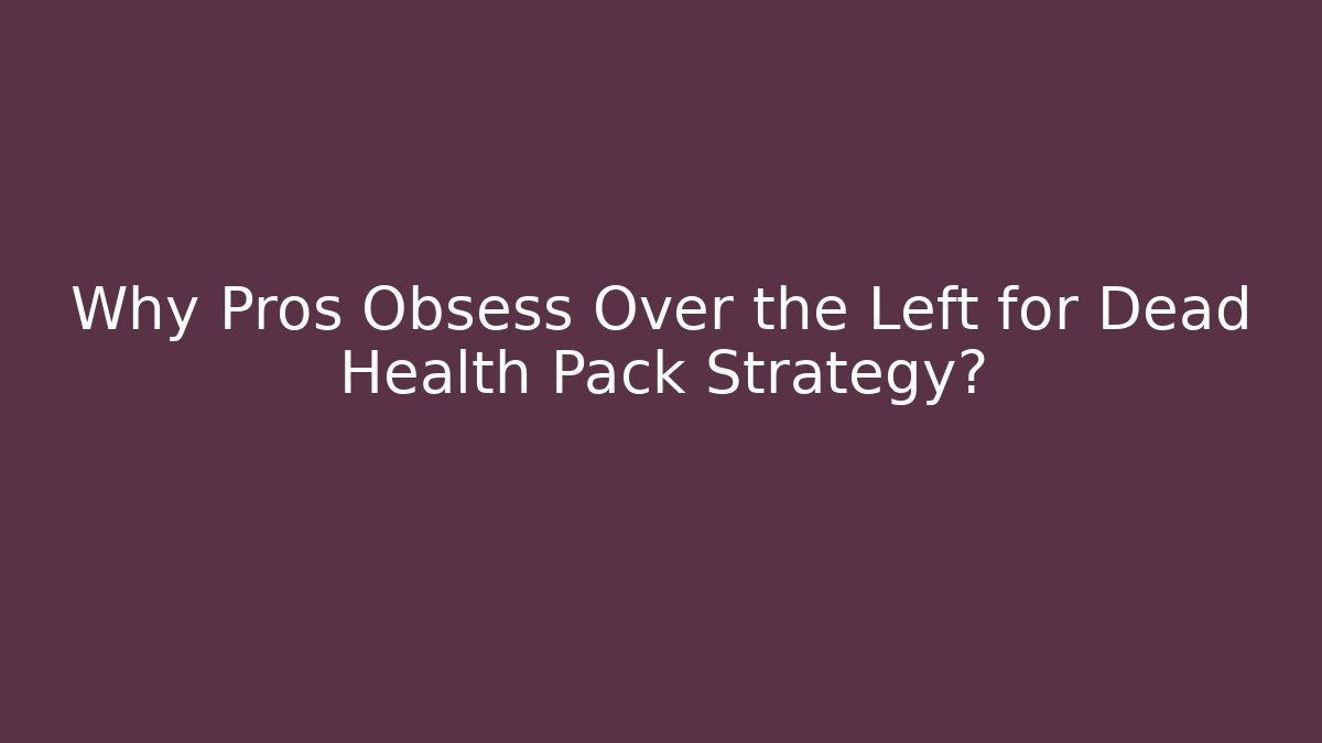 Why Pros Obsess Over the Left for Dead Health Pack Strategy?