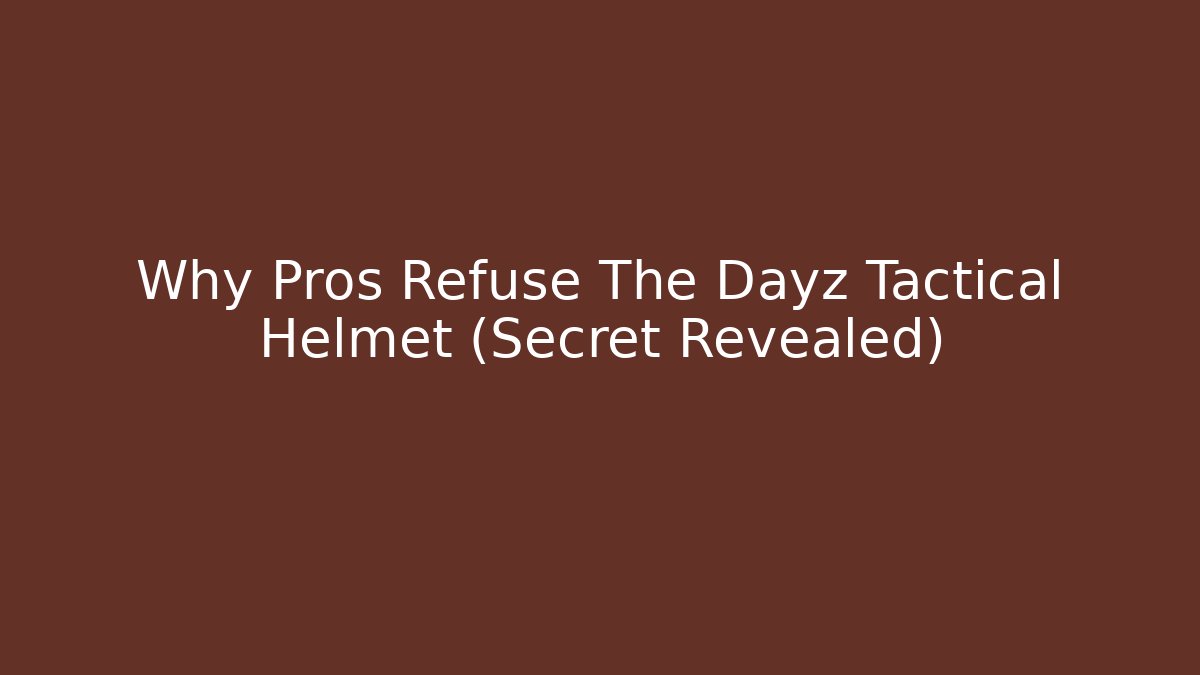 Why Pros Refuse The Dayz Tactical Helmet (Secret Revealed)