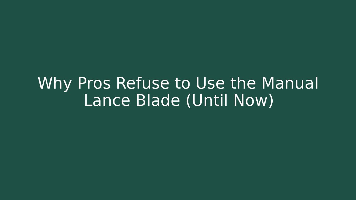 Why Pros Refuse to Use the Manual Lance Blade (Until Now)