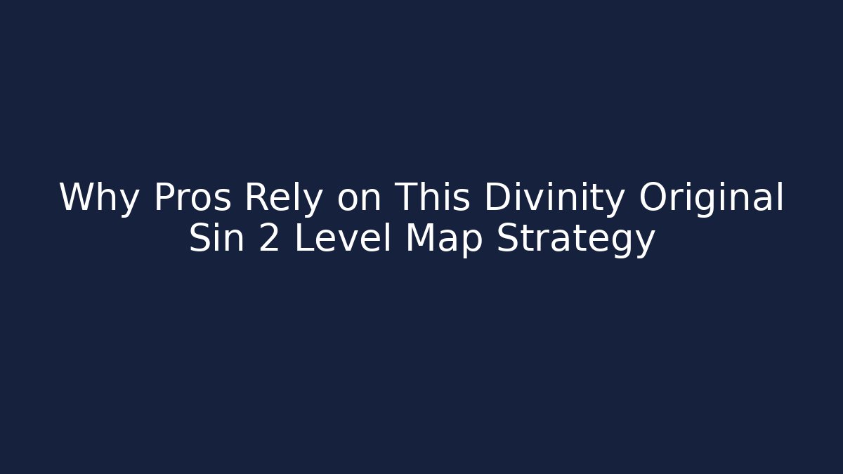Why Pros Rely on This Divinity Original Sin 2 Level Map Strategy