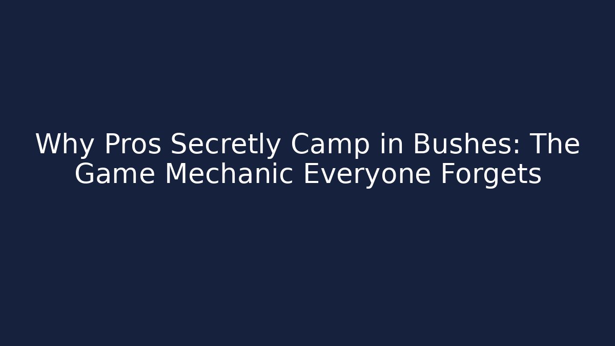 Why Pros Secretly Camp in Bushes: The Game Mechanic Everyone Forgets