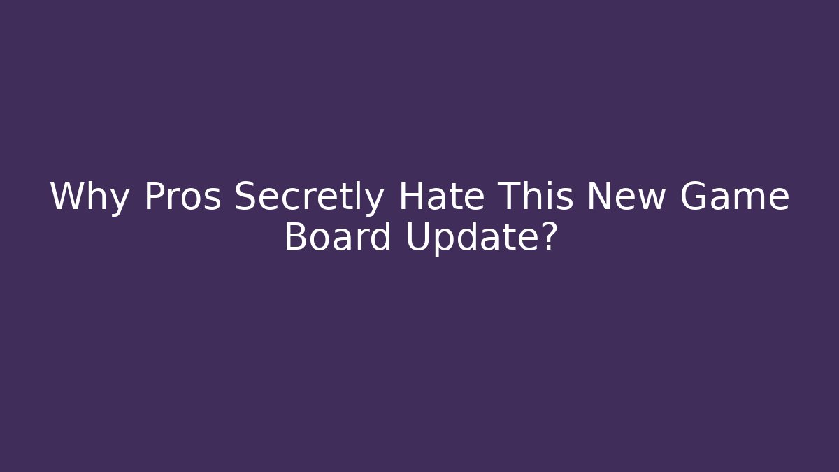 Why Pros Secretly Hate This New Game Board Update?