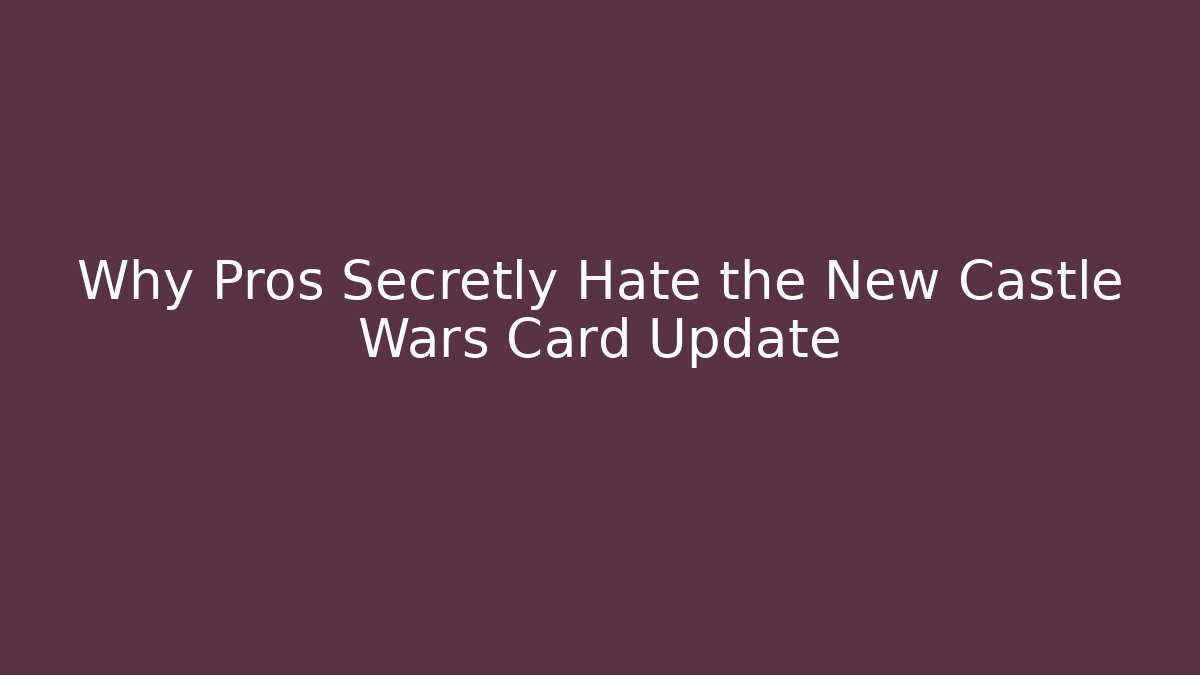 Why Pros Secretly Hate the New Castle Wars Card Update