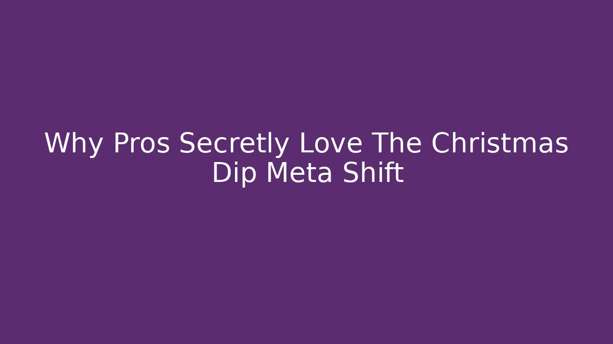 Why Pros Secretly Love The Christmas Dip Meta Shift