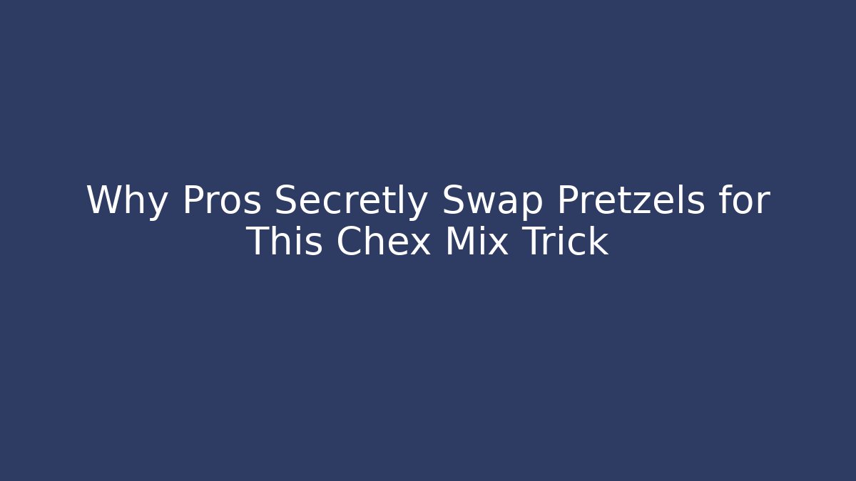 Why Pros Secretly Swap Pretzels for This Chex Mix Trick