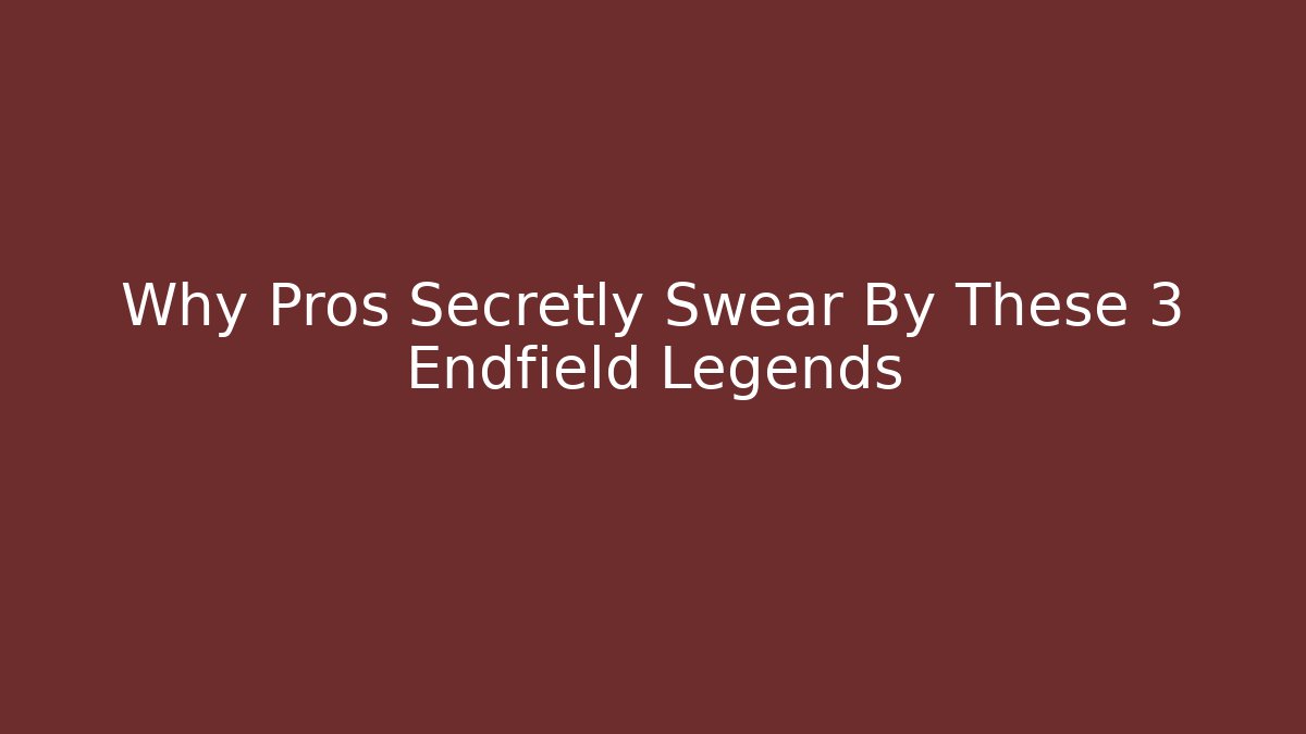 Why Pros Secretly Swear By These 3 Endfield Legends