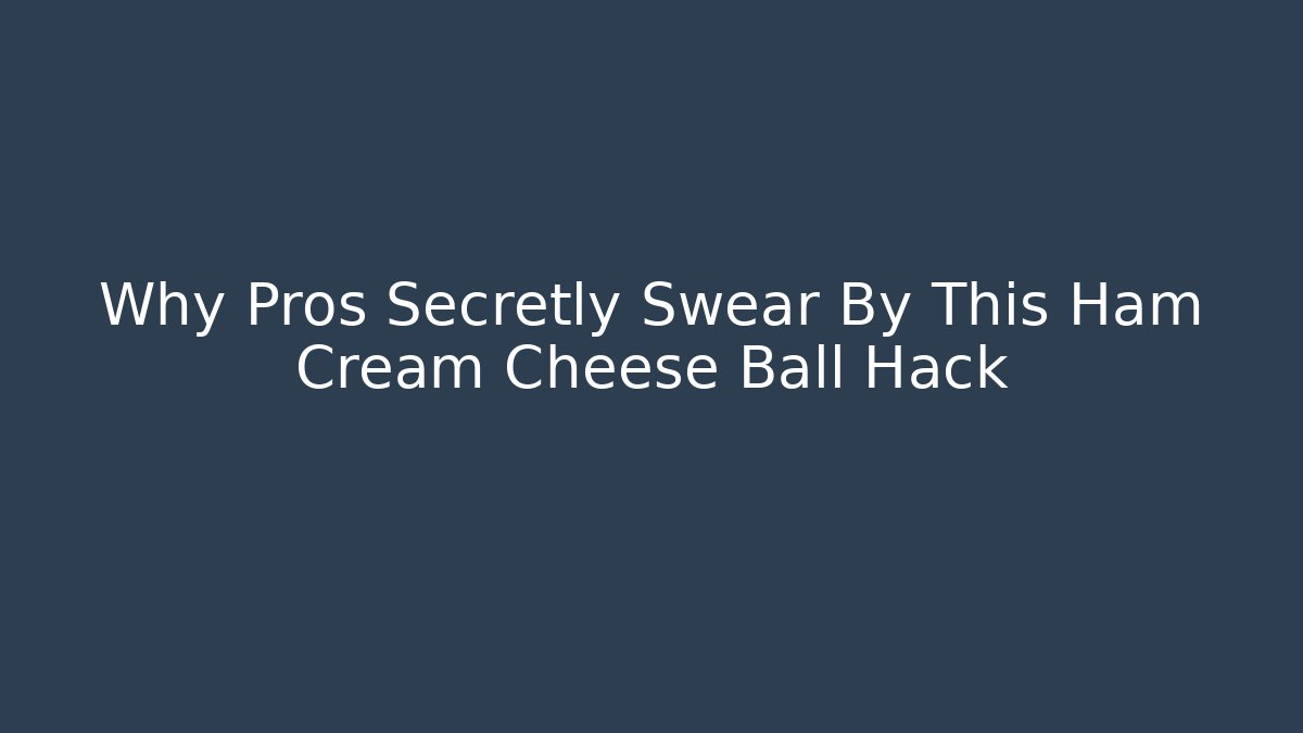 Why Pros Secretly Swear By This Ham Cream Cheese Ball Hack