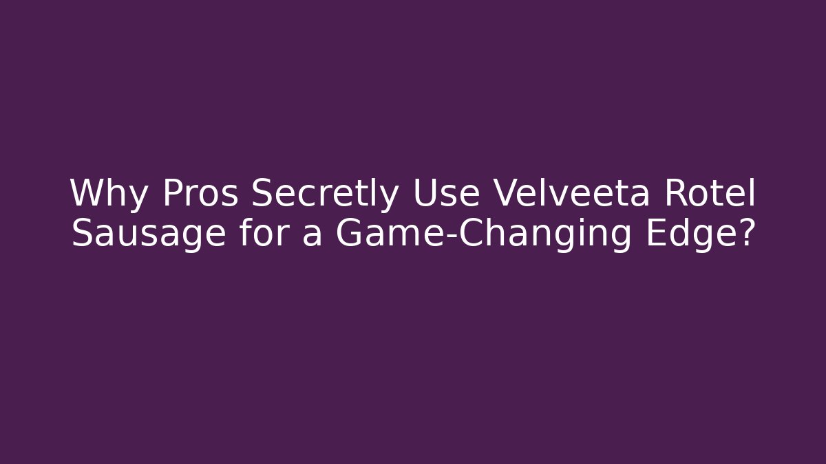 Why Pros Secretly Use Velveeta Rotel Sausage for a Game-Changing Edge?