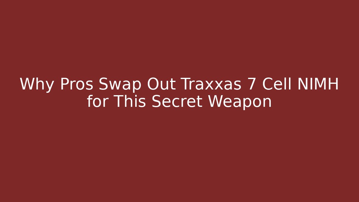 Why Pros Swap Out Traxxas 7 Cell NIMH for This Secret Weapon