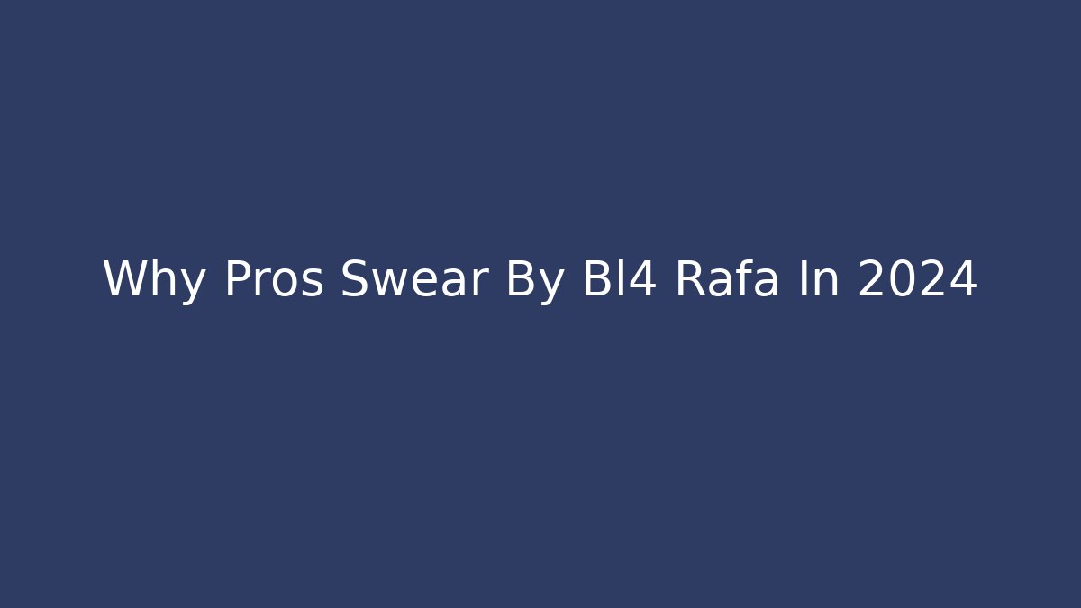Why Pros Swear By Bl4 Rafa In 2024