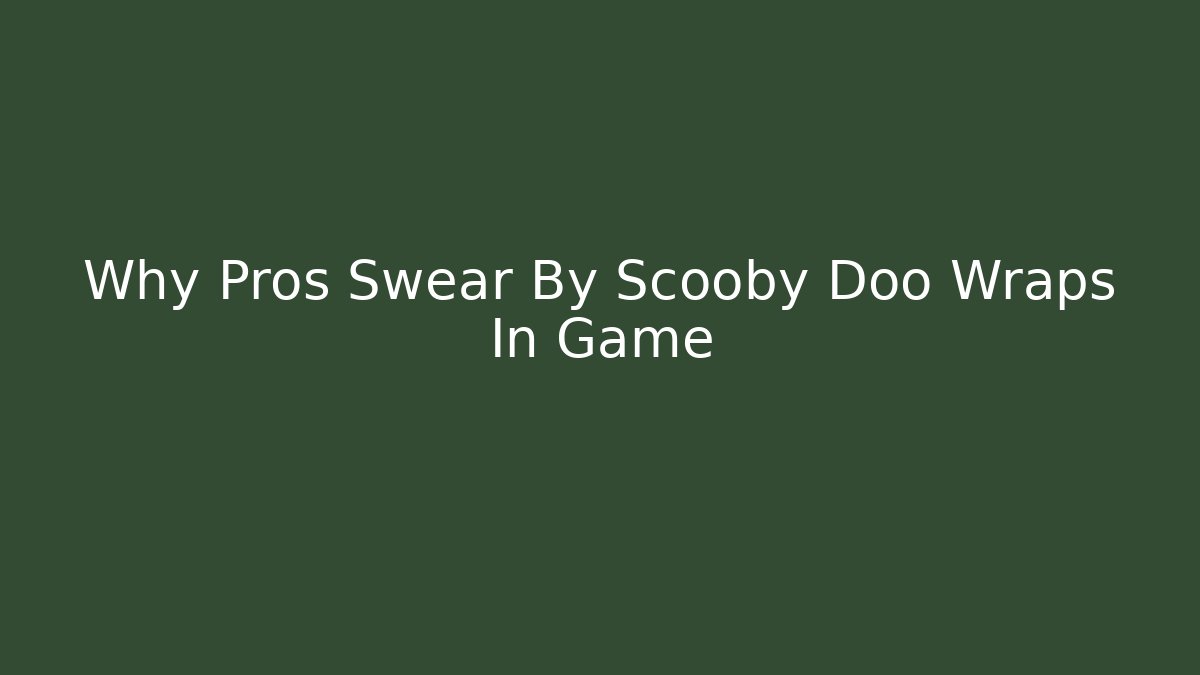 Why Pros Swear By Scooby Doo Wraps In Game