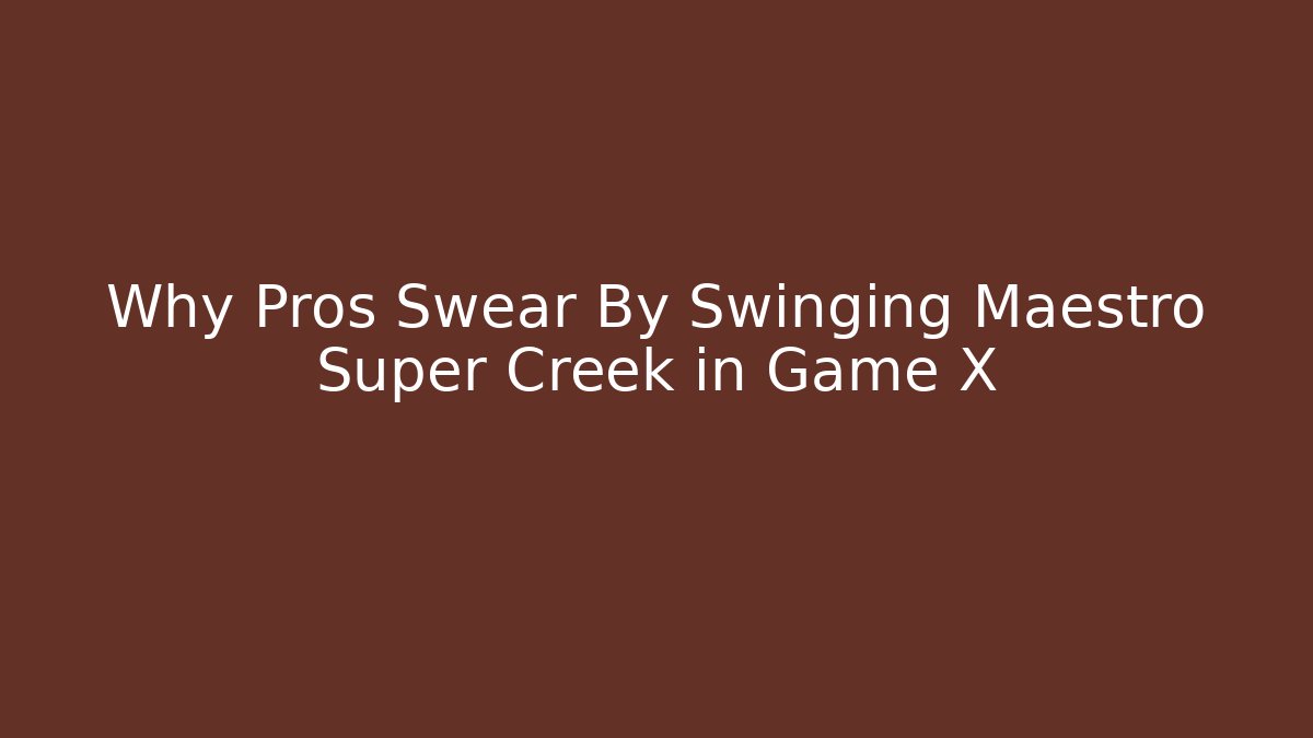 Why Pros Swear By Swinging Maestro Super Creek in Game X