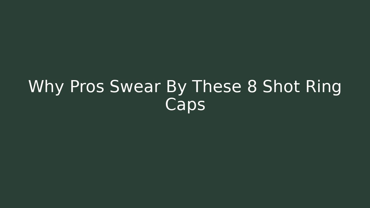 Why Pros Swear By These 8 Shot Ring Caps