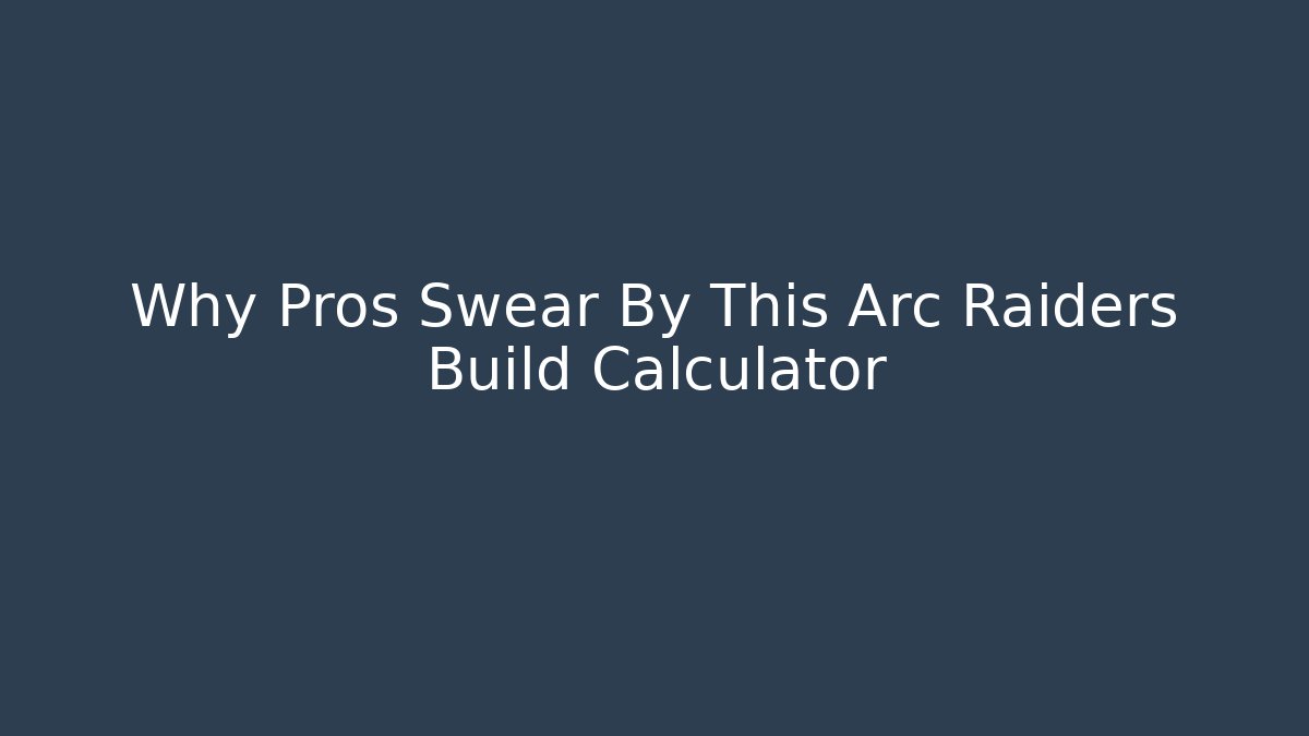 Why Pros Swear By This Arc Raiders Build Calculator
