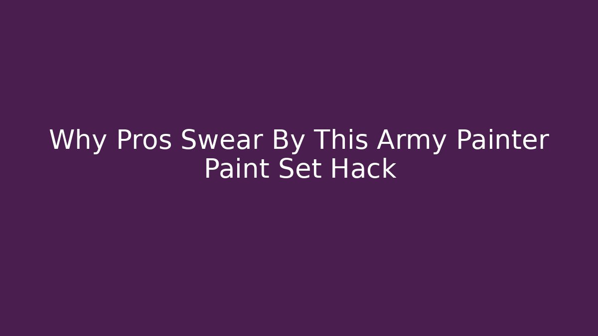 Why Pros Swear By This Army Painter Paint Set Hack