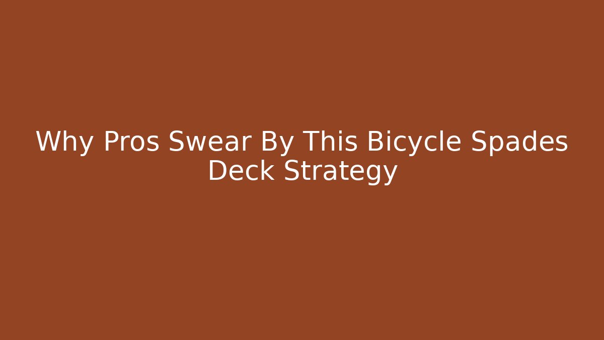 Why Pros Swear By This Bicycle Spades Deck Strategy