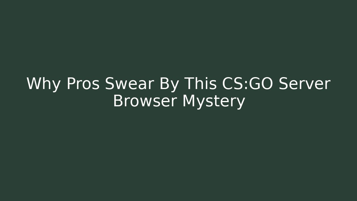 Why Pros Swear By This CS:GO Server Browser Mystery