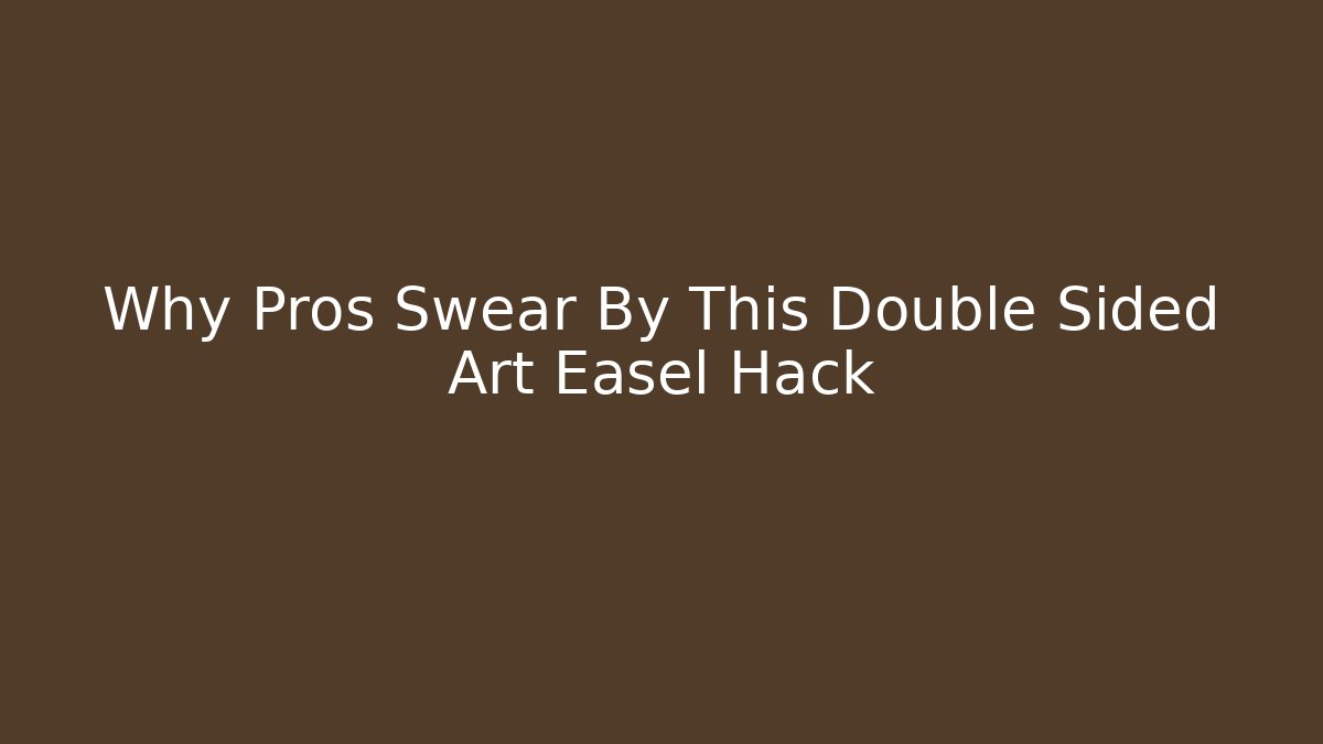 Why Pros Swear By This Double Sided Art Easel Hack
