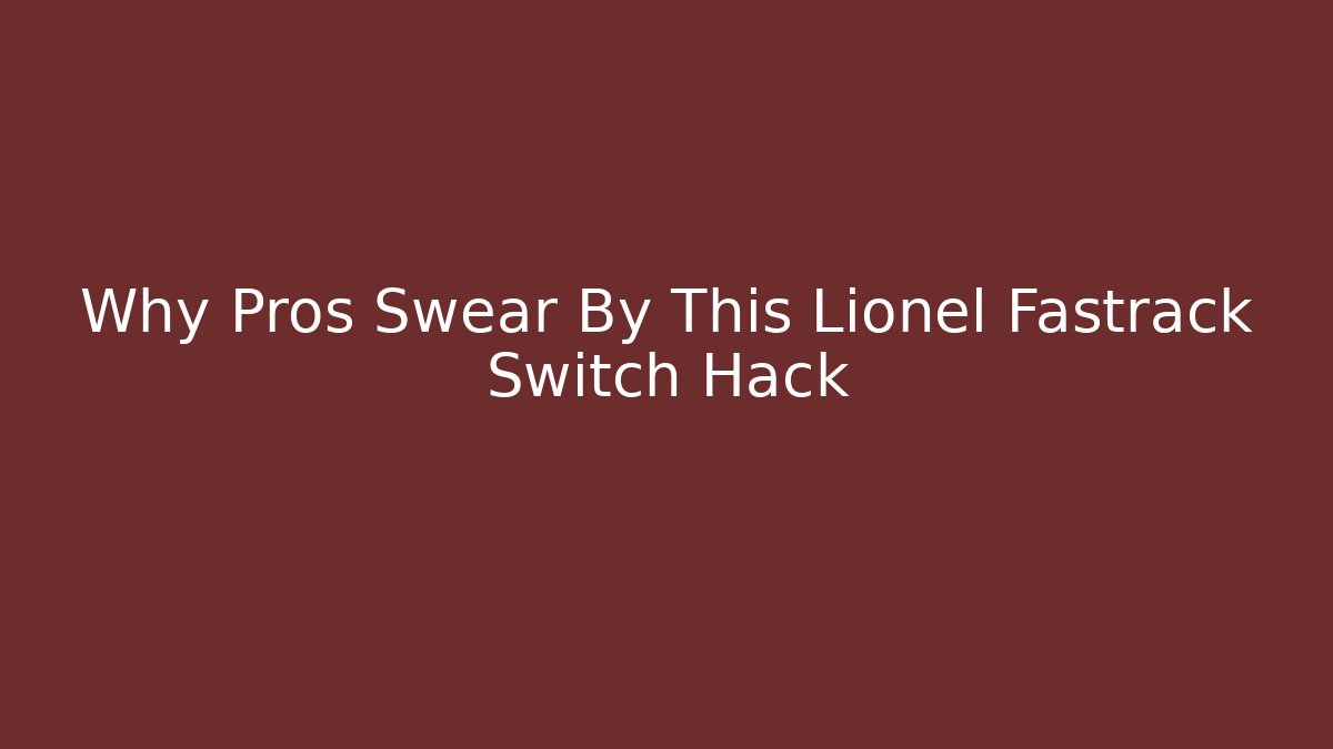 Why Pros Swear By This Lionel Fastrack Switch Hack