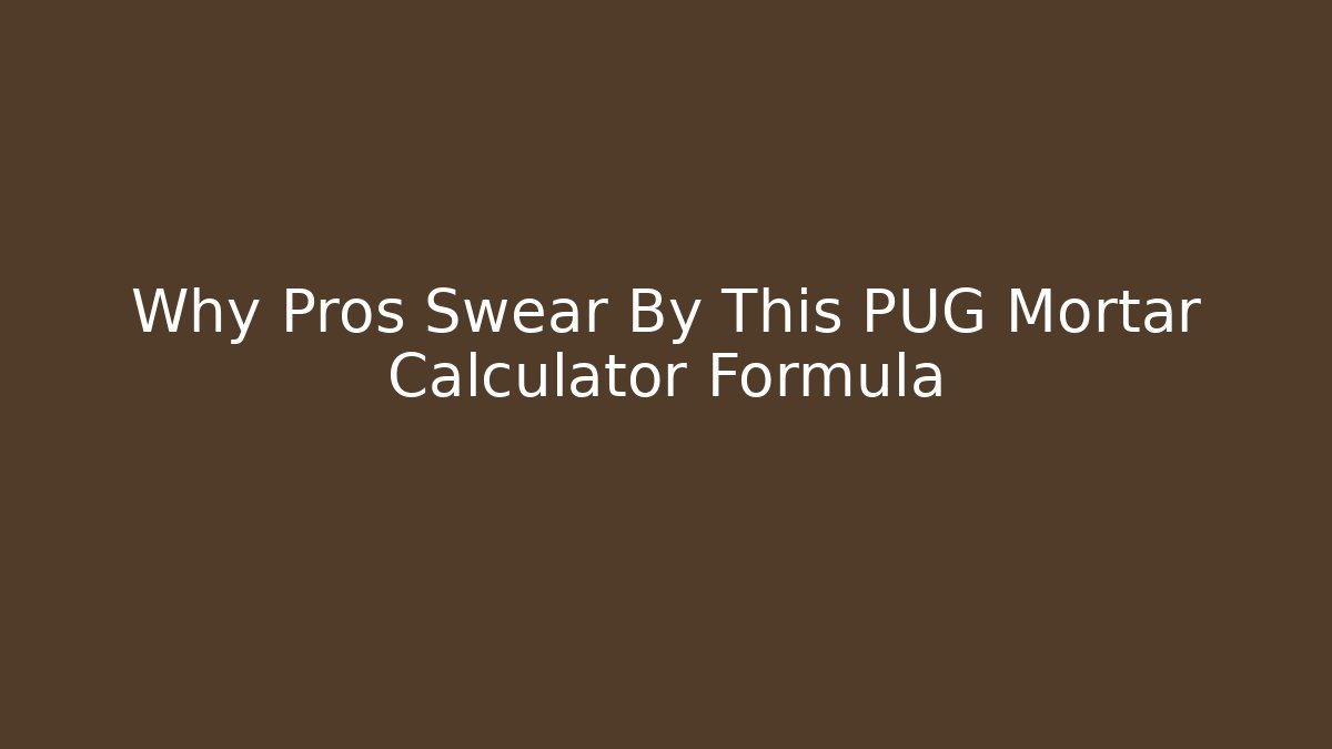 Why Pros Swear By This PUG Mortar Calculator Formula