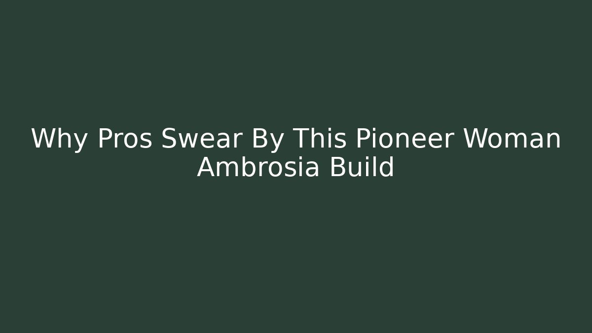Why Pros Swear By This Pioneer Woman Ambrosia Build