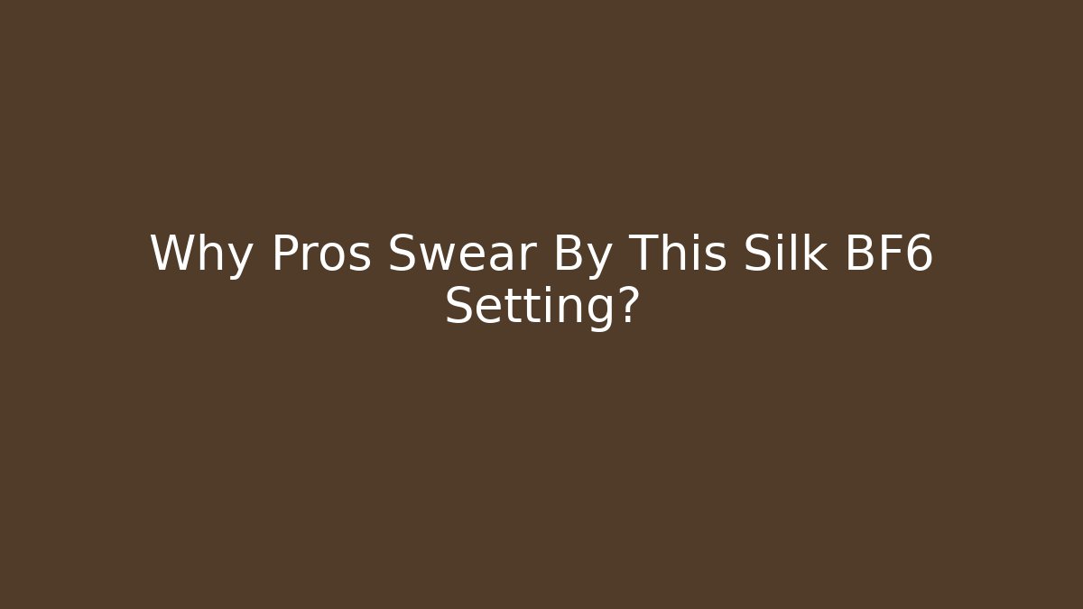 Why Pros Swear By This Silk BF6 Setting?