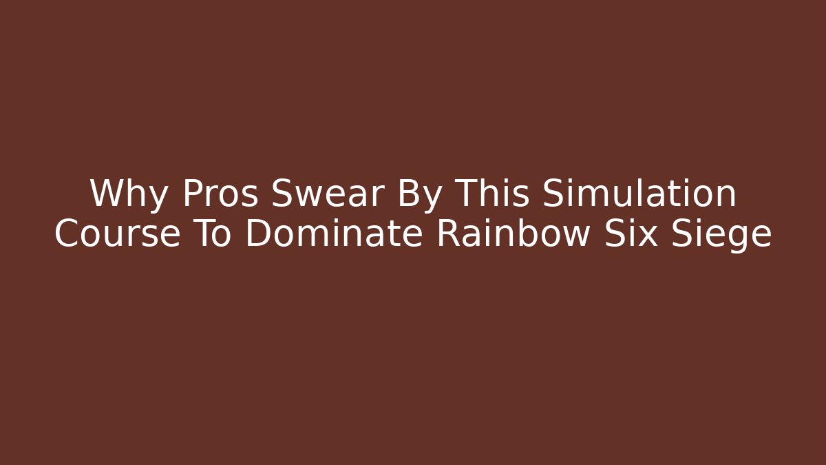 Why Pros Swear By This Simulation Course To Dominate Rainbow Six Siege