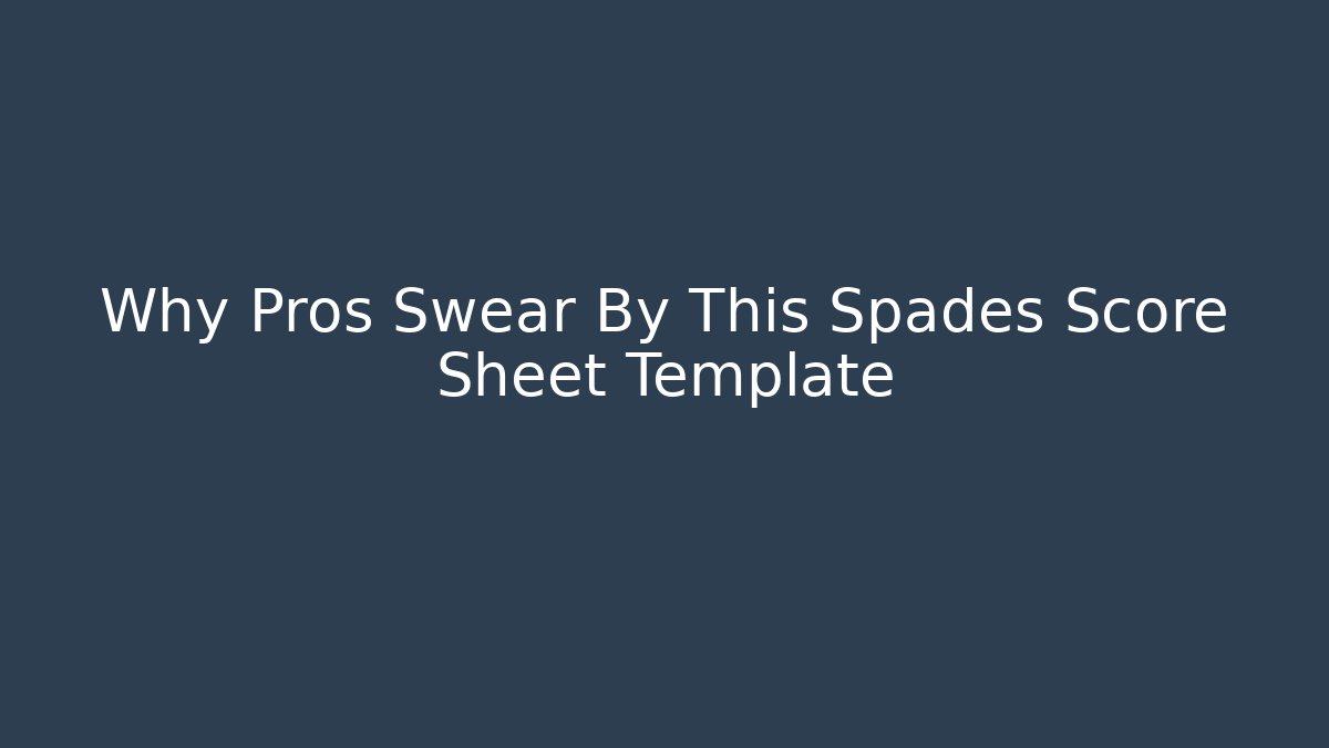 Why Pros Swear By This Spades Score Sheet Template