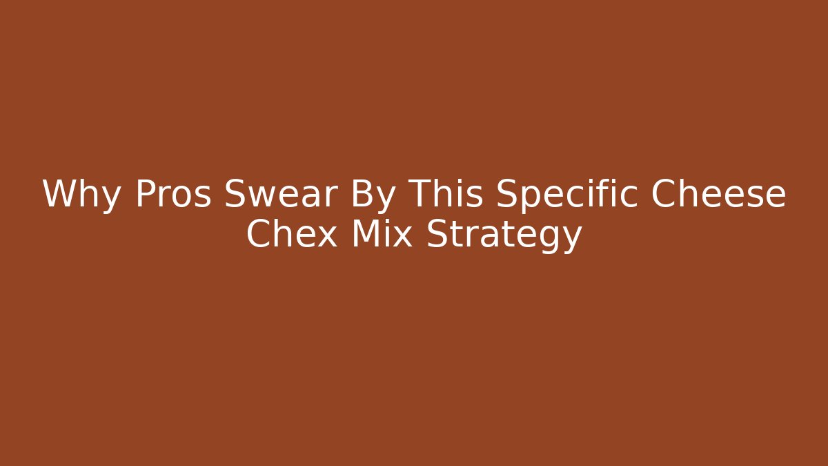 Why Pros Swear By This Specific Cheese Chex Mix Strategy