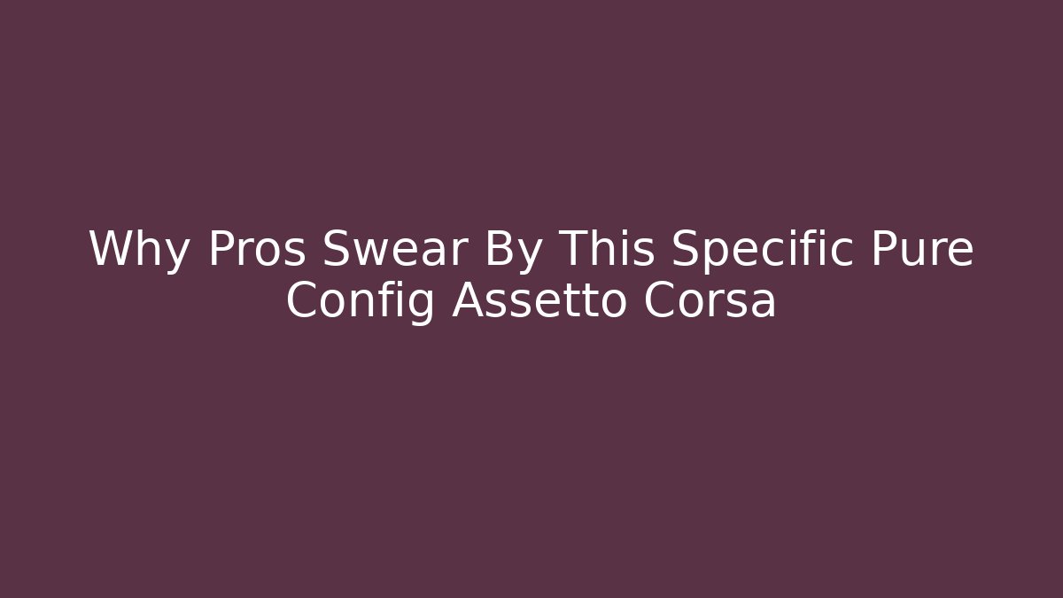 Why Pros Swear By This Specific Pure Config Assetto Corsa