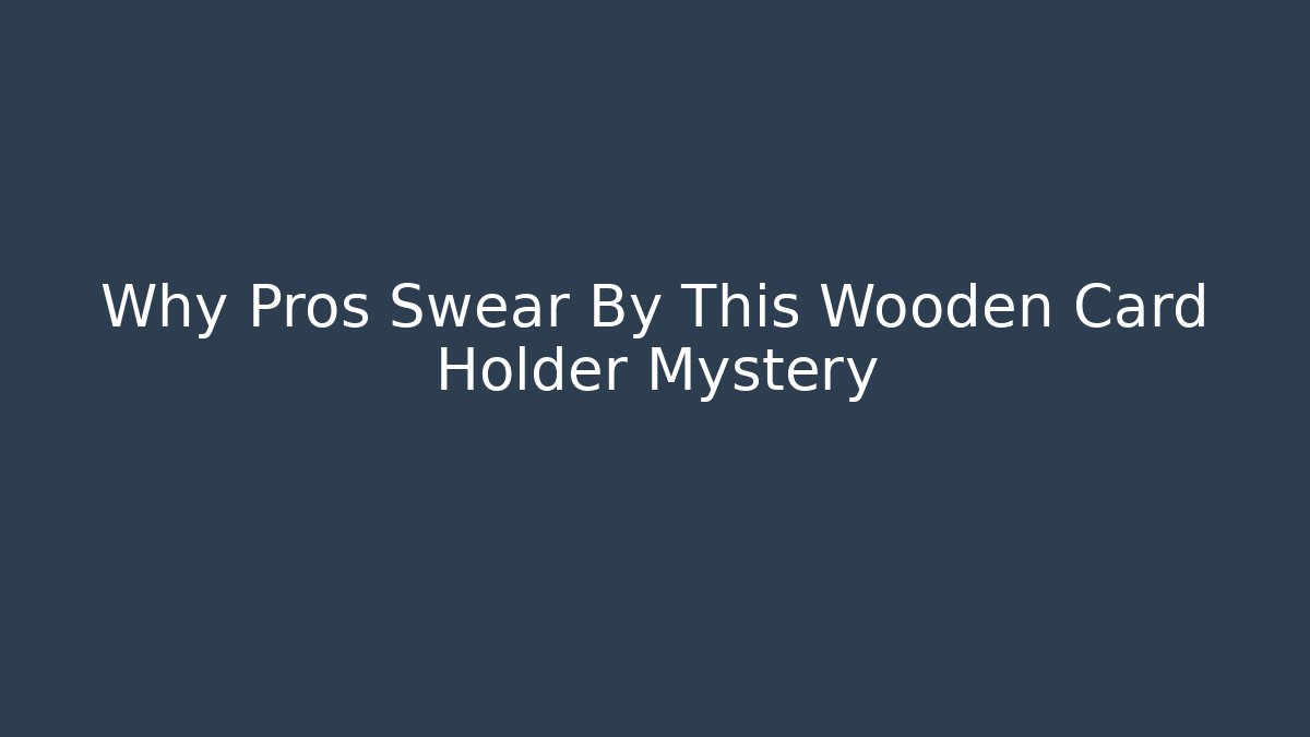 Why Pros Swear By This Wooden Card Holder Mystery