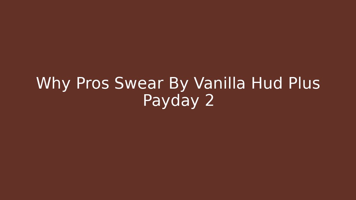 Why Pros Swear By Vanilla Hud Plus Payday 2