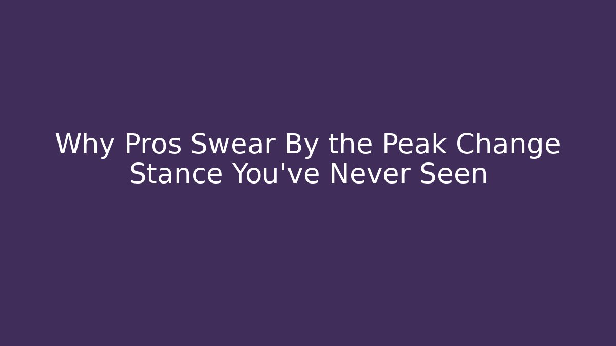 Why Pros Swear By the Peak Change Stance You’ve Never Seen