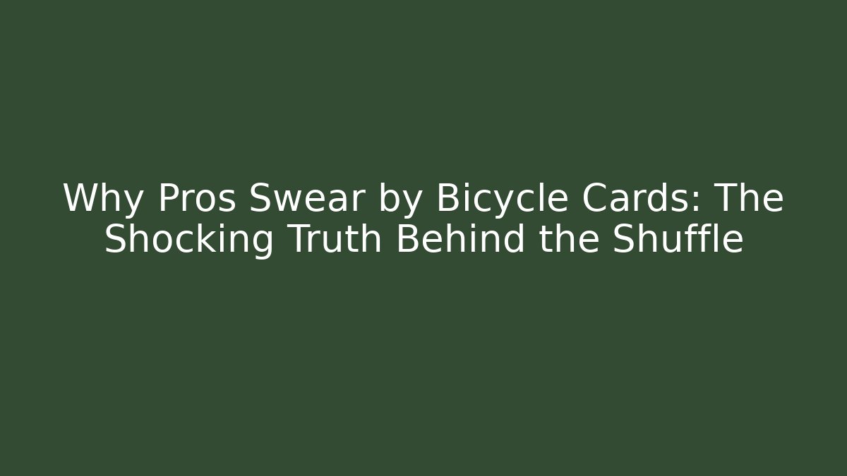 Why Pros Swear by Bicycle Cards: The Shocking Truth Behind the Shuffle