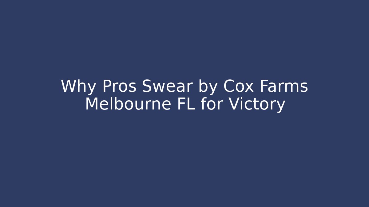 Why Pros Swear by Cox Farms Melbourne FL for Victory - Critter Realm