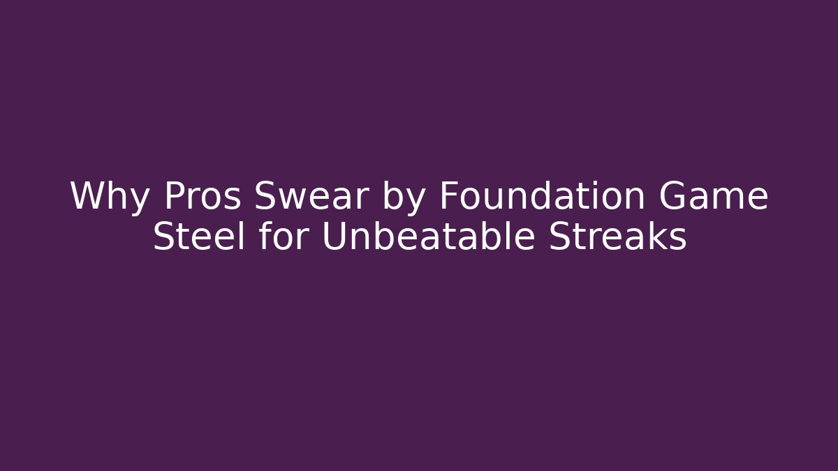 Why Pros Swear by Foundation Game Steel for Unbeatable Streaks