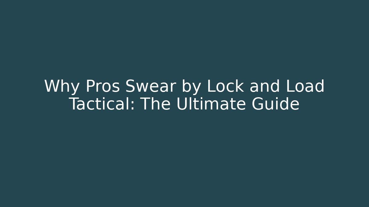 Why Pros Swear by Lock and Load Tactical: The Ultimate Guide