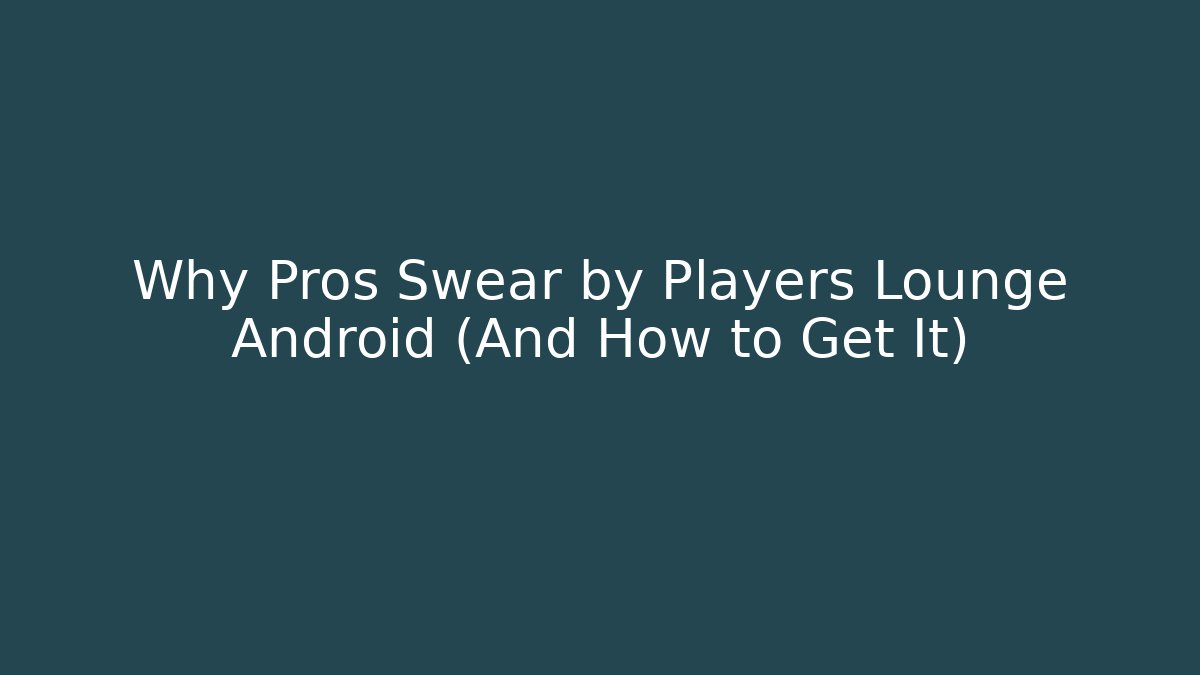 Why Pros Swear by Players Lounge Android (And How to Get It)