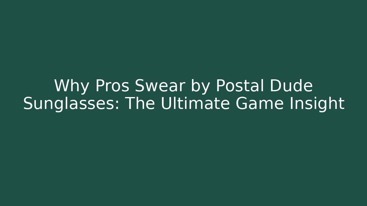 Why Pros Swear by Postal Dude Sunglasses: The Ultimate Game Insight