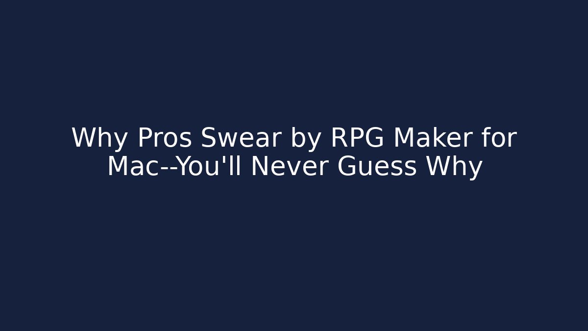 Why Pros Swear by RPG Maker for Mac—You’ll Never Guess Why