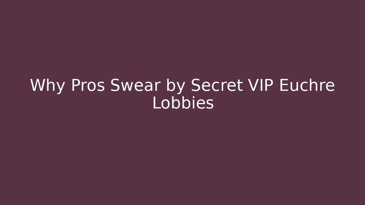 Why Pros Swear by Secret VIP Euchre Lobbies