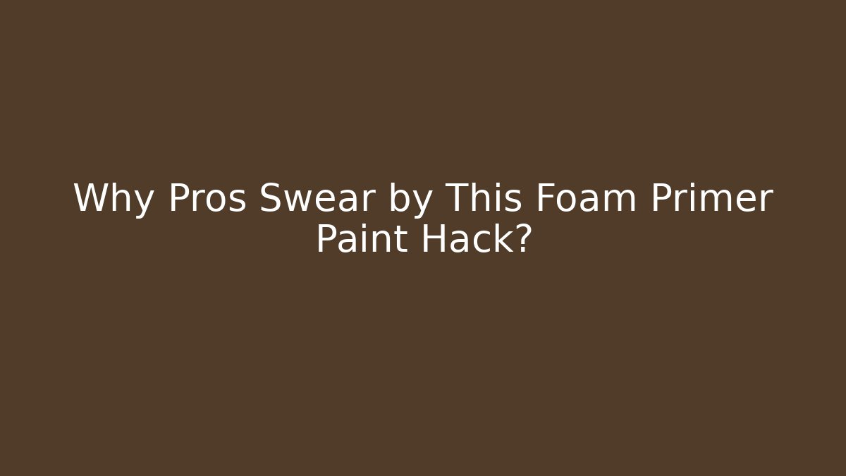 Why Pros Swear by This Foam Primer Paint Hack?
