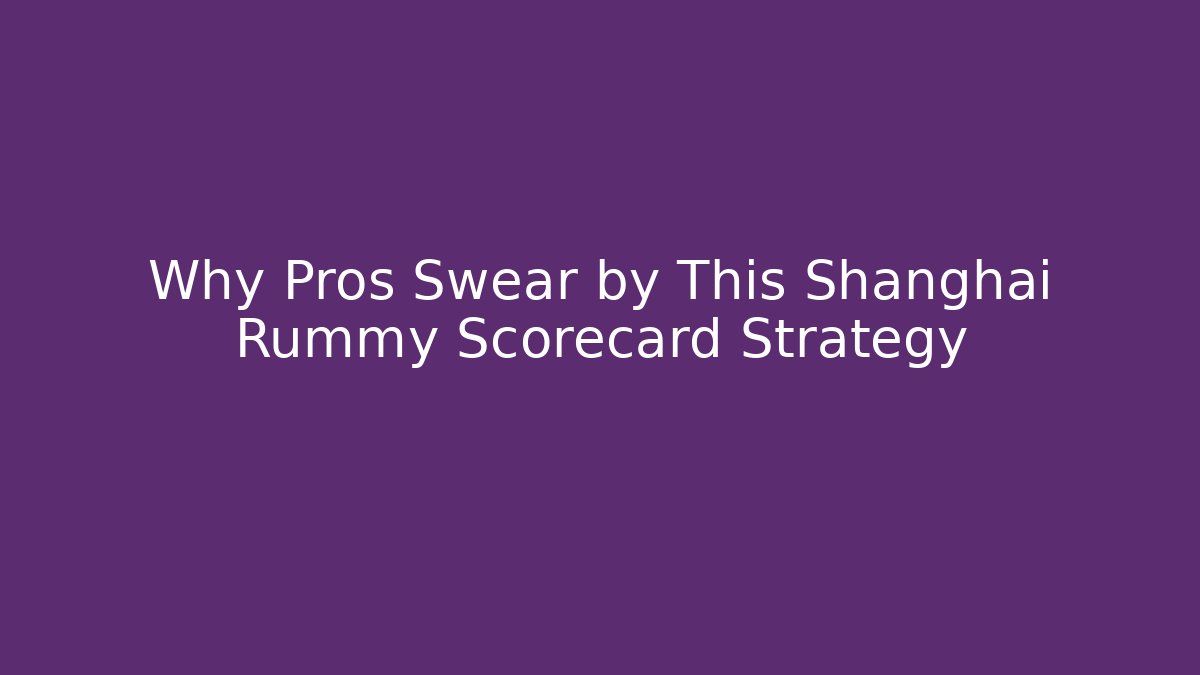Why Pros Swear by This Shanghai Rummy Scorecard Strategy