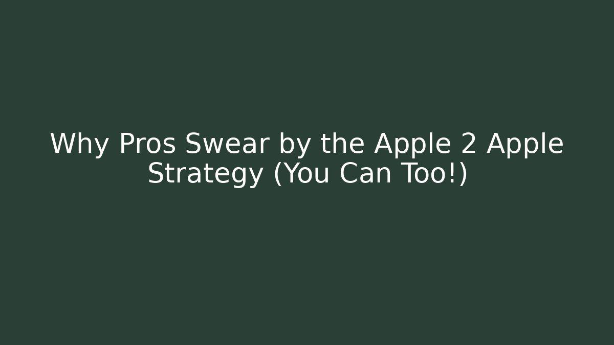 Why Pros Swear by the Apple 2 Apple Strategy (You Can Too!)