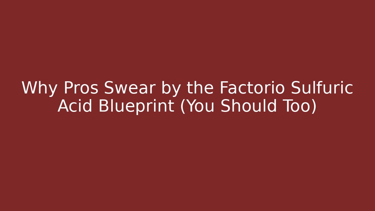 Why Pros Swear by the Factorio Sulfuric Acid Blueprint (You Should Too)